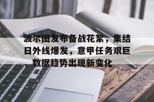 满冠体育下载-关于波尔图发布备战花絮，集结日外线爆发，意甲任务艰巨，数据趋势出现新变化的信息